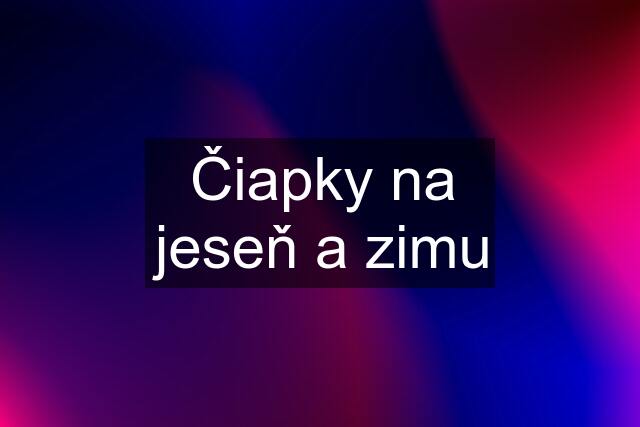 Čiapky na jeseň a zimu