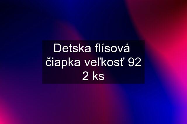 Detska flísová  čiapka veľkosť 92 2 ks