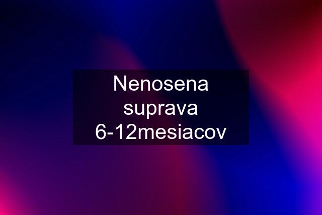 Nenosena suprava 6-12mesiacov