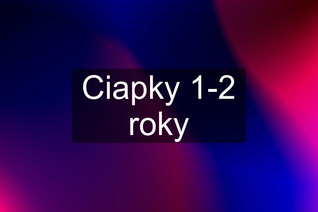 Ciapky 1-2 roky