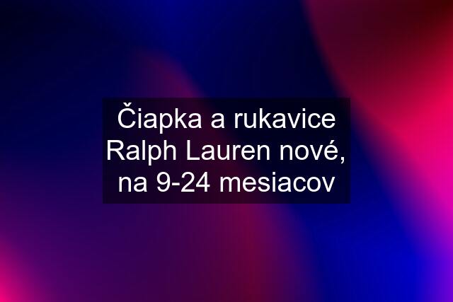 Čiapka a rukavice Ralph Lauren nové, na 9-24 mesiacov