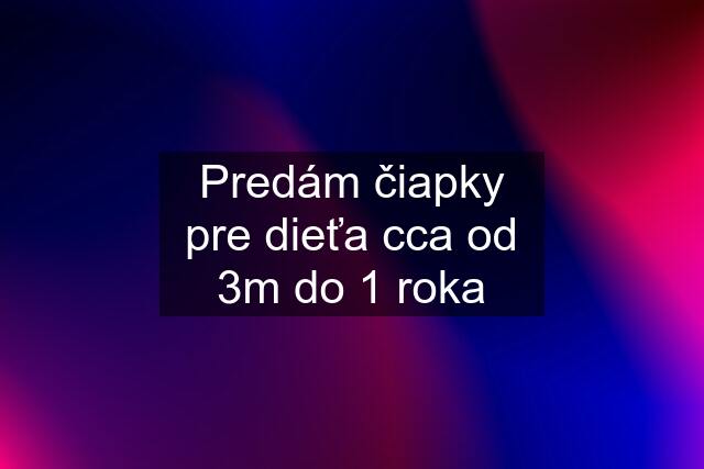 Predám čiapky pre dieťa cca od 3m do 1 roka