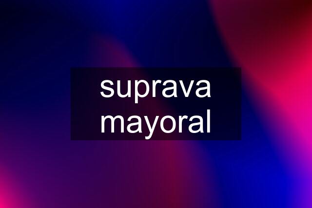 suprava mayoral