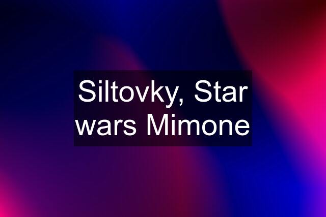 Siltovky, Star wars Mimone