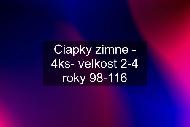 Ciapky zimne - 4ks- velkost 2-4 roky 98-116