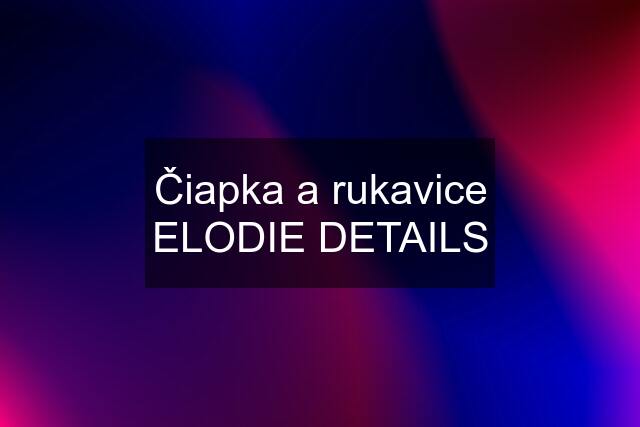 Čiapka a rukavice ELODIE DETAILS