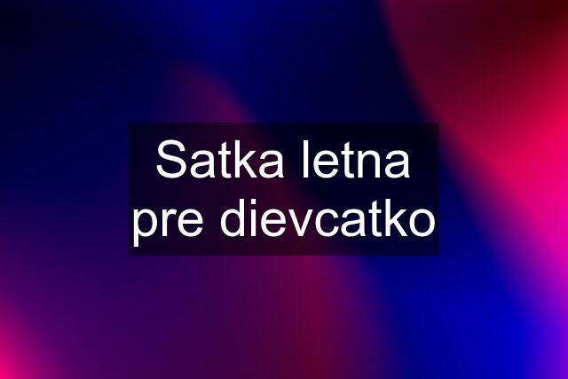 Satka letna pre dievcatko