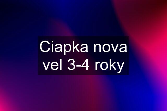 Ciapka nova vel 3-4 roky