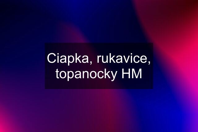 Ciapka, rukavice, topanocky HM