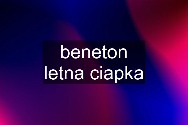 beneton letna ciapka