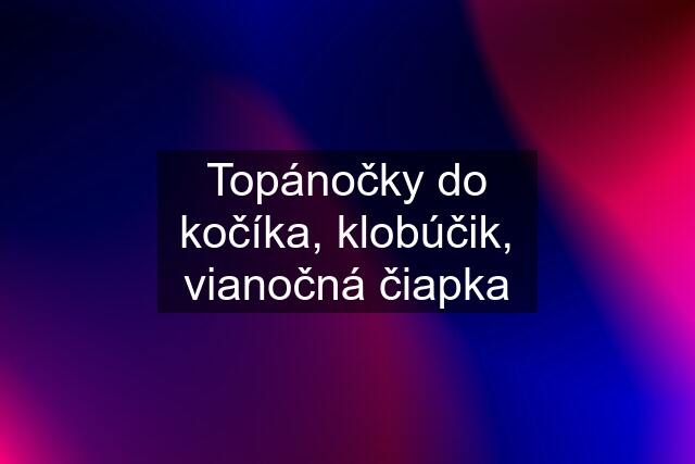 Topánočky do kočíka, klobúčik, vianočná čiapka