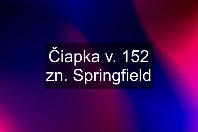 Čiapka v. 152 zn. Springfield