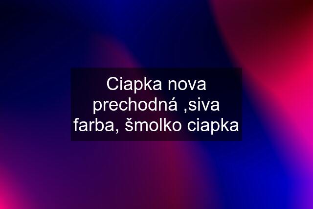 Ciapka nova prechodná ,siva farba, šmolko ciapka