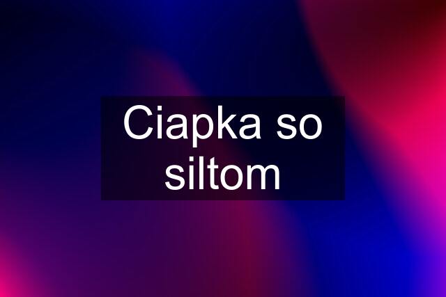 Ciapka so siltom