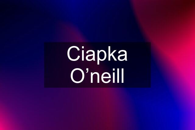 Ciapka O’neill