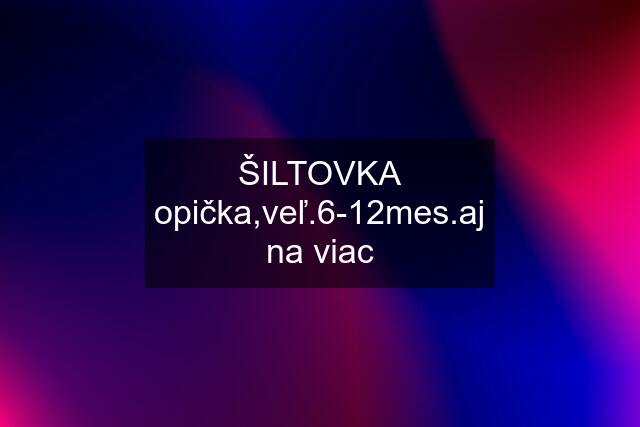 ŠILTOVKA opička,veľ.6-12mes.aj na viac