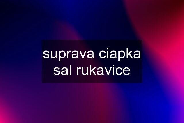 suprava ciapka sal rukavice