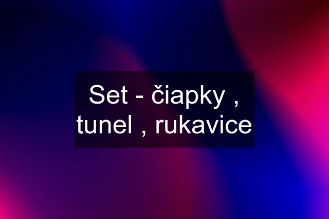 Set - čiapky , tunel , rukavice