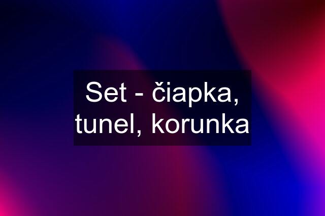 Set - čiapka, tunel, korunka