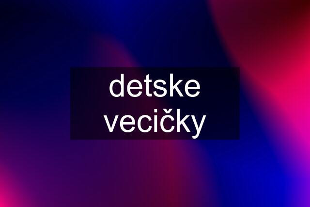 detske vecičky