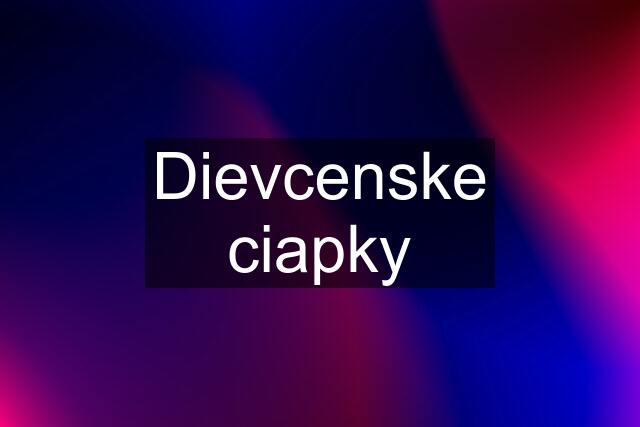 Dievcenske ciapky