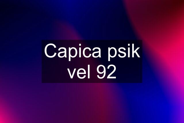 Capica psik vel 92