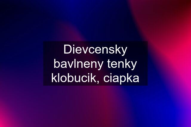 Dievcensky bavlneny tenky klobucik, ciapka