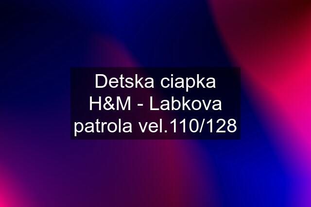 Detska ciapka H&M - Labkova patrola vel.110/128