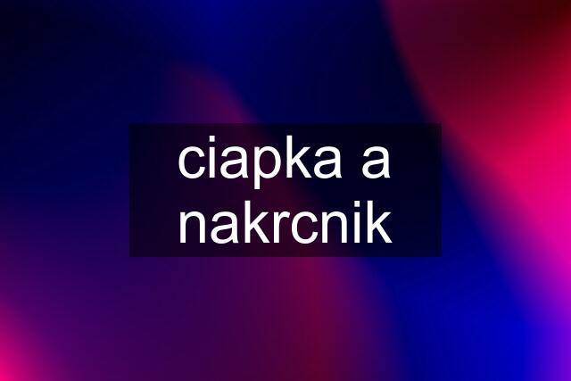 ciapka a nakrcnik