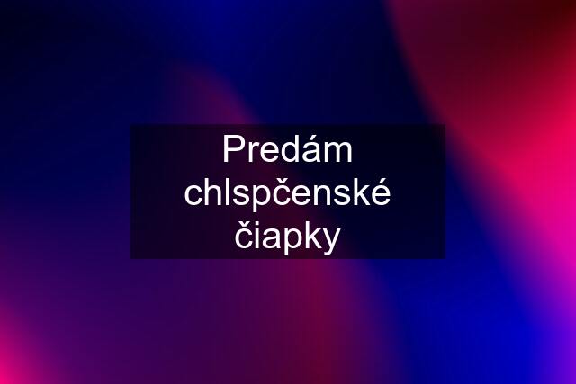 Predám chlspčenské čiapky