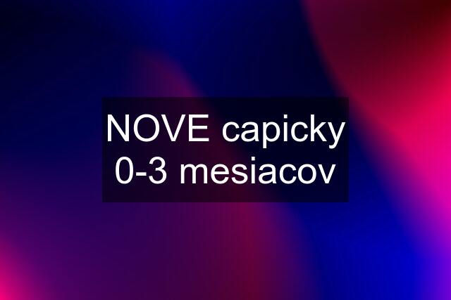 NOVE capicky 0-3 mesiacov