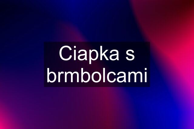 Ciapka s brmbolcami