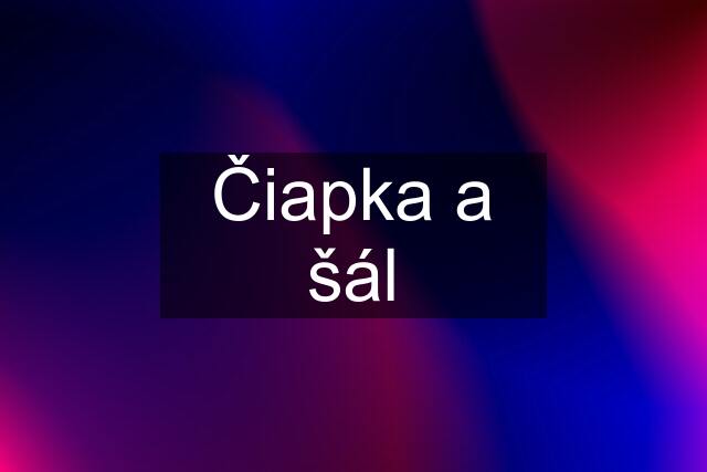 Čiapka a šál