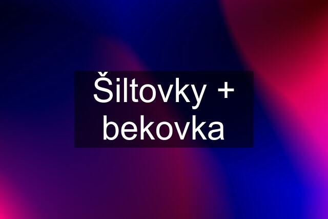 Šiltovky + bekovka