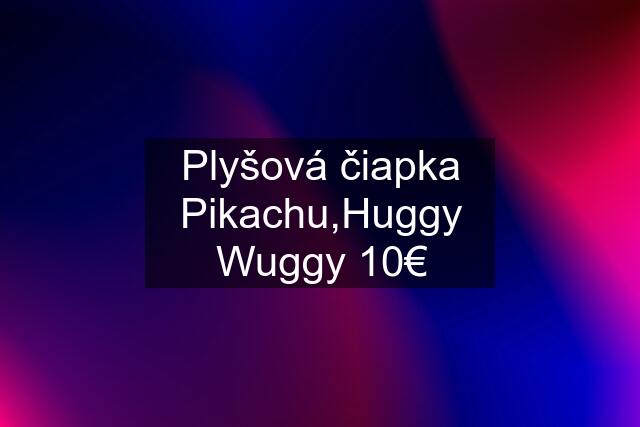 Plyšová čiapka Pikachu,Huggy Wuggy 10€