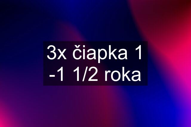 3x čiapka 1 -1 1/2 roka