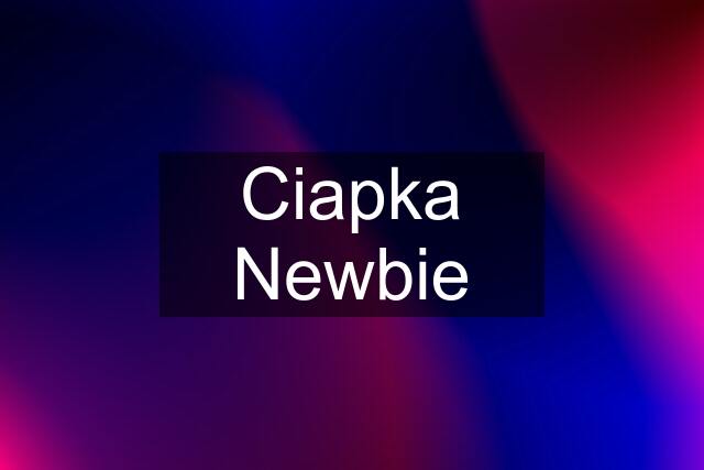 Ciapka Newbie