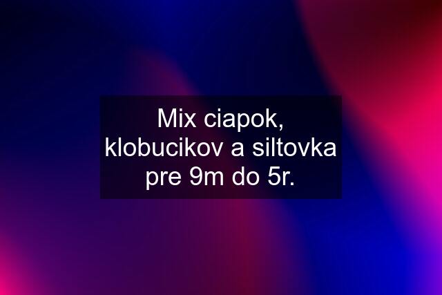 Mix ciapok, klobucikov a siltovka pre 9m do 5r.