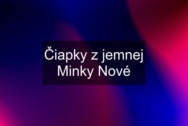 Čiapky z jemnej Minky Nové