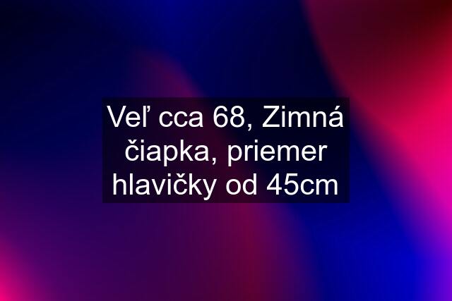 Veľ cca 68, Zimná čiapka, priemer hlavičky od 45cm