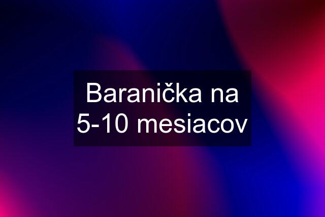 Baranička na 5-10 mesiacov