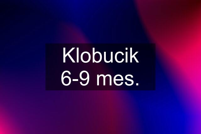 Klobucik 6-9 mes.