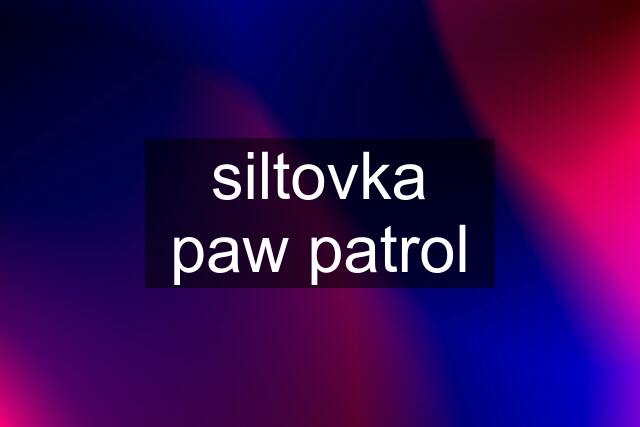 siltovka paw patrol