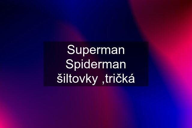 Superman Spiderman šiltovky ,tričká