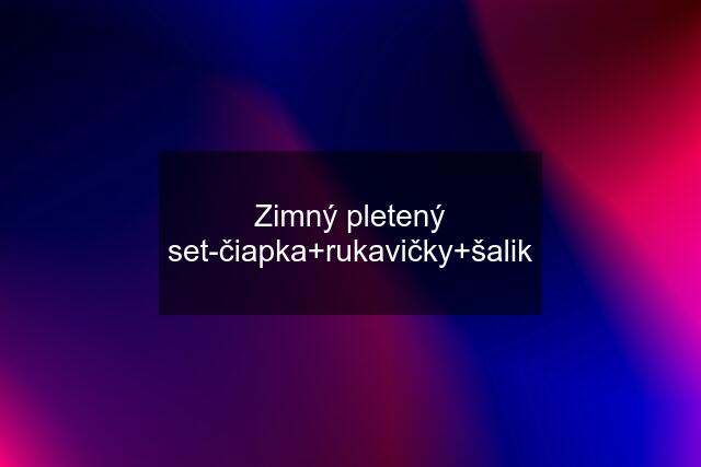 Zimný pletený set-čiapka+rukavičky+šalik