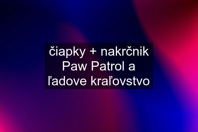 čiapky + nakrčnik Paw Patrol a ľadove kraľovstvo