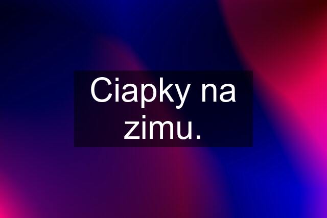 Ciapky na zimu.