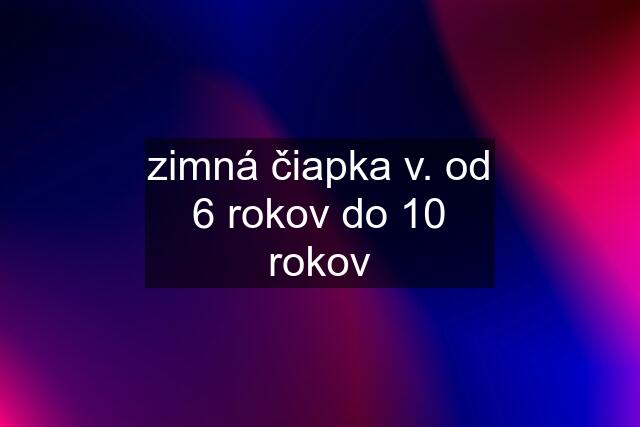 zimná čiapka v. od 6 rokov do 10 rokov