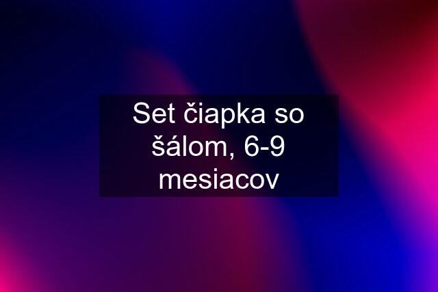 Set čiapka so šálom, 6-9 mesiacov