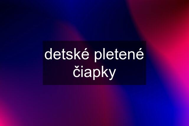 detské pletené čiapky